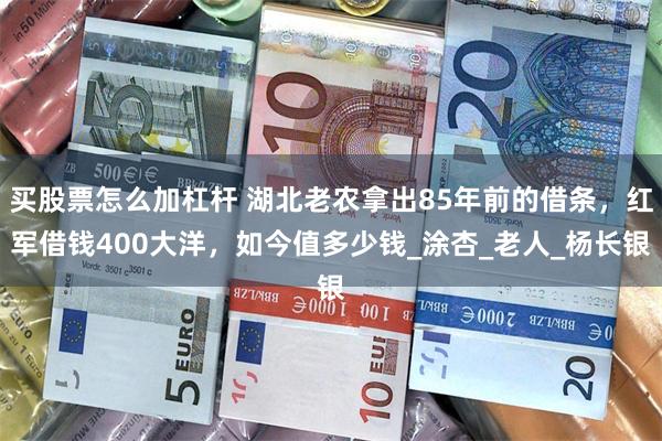 买股票怎么加杠杆 湖北老农拿出85年前的借条，红军借钱400大洋，如今值多少钱_涂杏_老人_杨长银