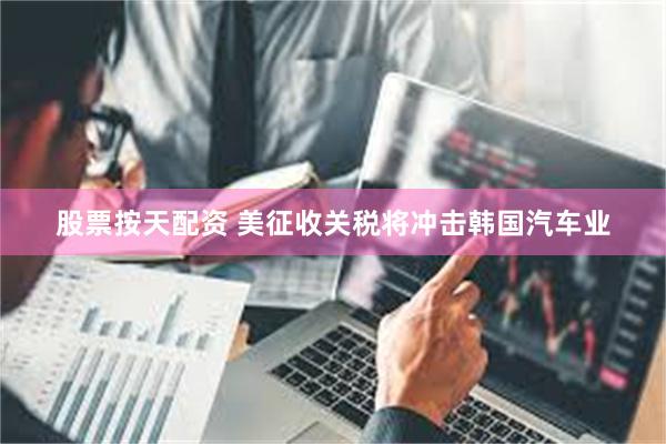 股票按天配资 美征收关税将冲击韩国汽车业