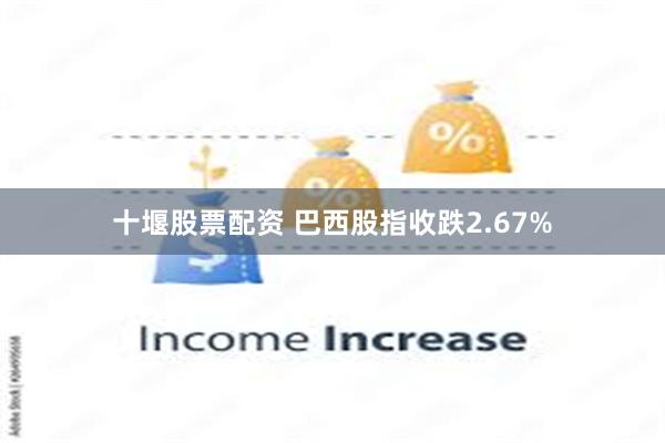十堰股票配资 巴西股指收跌2.67%